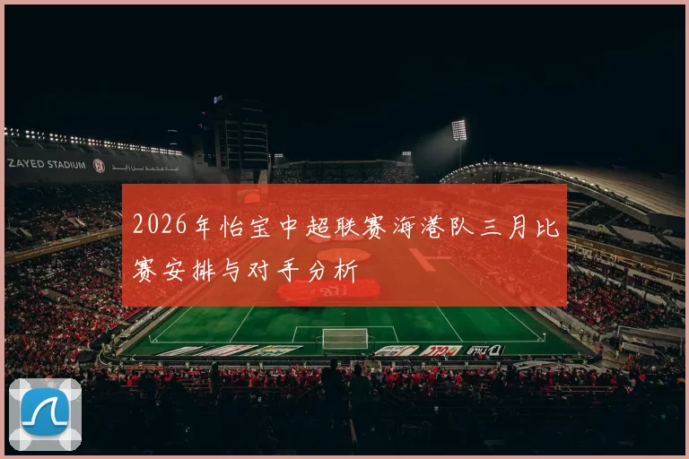 2026年怡宝中超联赛海港队三月比赛安排与对手分析